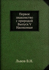 Первое знакомство с природой. Выпуск V Насекомые, Львов В.Н., 1903