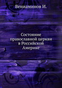 Состояние православной церкви в Российской Америке, Вениаминов И., 0000