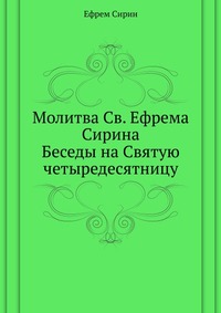Молитва Св. Ефрема Сирина. Беседы на Святую четыредесятницу, Ефрем Сирин, 0000