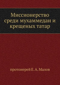 Миссионерство среди мухаммедан и крещеных татар, протоиерей Е. А. Малов, 0000
