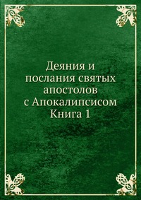 Деяния и послания святых апостолов с Апокалипсисом. Книга 1, , 0000