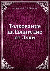 Толкование на Евангелие от Луки, протоиерей И. Н. Бухарев, 1902