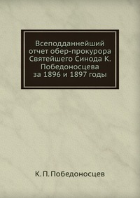 Всеподданнейший отчет обер-прокурора Святейшего Синода К. Победоносцева. за 1896 и 1897 годы, К. П. Победоносцев, 0000