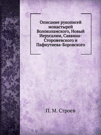 Описание рукописей монастырей Волоколамского, Новый Иерусалим, Саввина-Сторожевского и Пафнутиева-Боровского., П. М. Строев, 0000