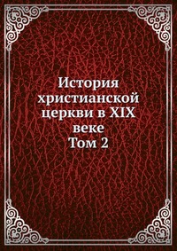 История христианской церкви в XIX веке. Том 2, , 1901
