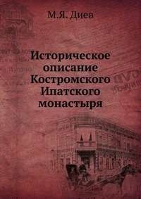 Историческое описание Костромского Ипатского монастыря, М.Я. Диев, 0000