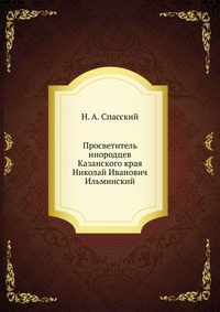 Просветитель инородцев Казанского края Николай Иванович Ильминский, Н. А. Спасский, 0000