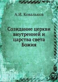 Созидание церкви внутренней и царства света Божия, А.И. Ковальков, 0000