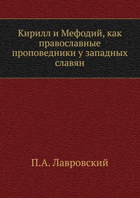 Кирилл и Мефодий, как православные проповедники у западных славян, П.А. Лавровский, 0000