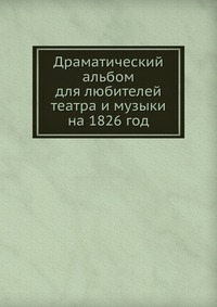 Драматический альбом для любителей театра и музыки на 1826 год, , 0000