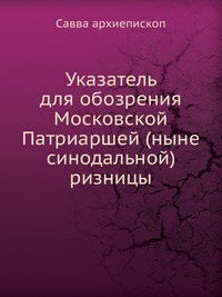 Указатель для обозрения Московской Патриаршей (ныне синодальной) ризницы, Савва архиепископ, 0000