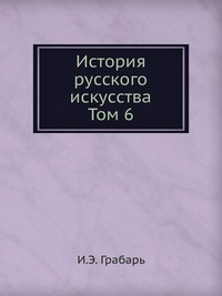 История русского искусства. Том 6, И.Э. Грабарь, 1913