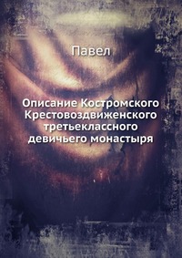 Описание Костромского Крестовоздвиженского третьеклассного девичьего монастыря, Павел, 0000