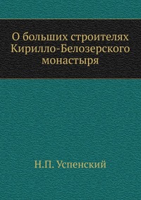 О больших строителях Кирилло-Белозерского монастыря, Н.П. Успенский, 0000