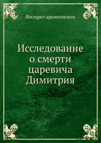 Исследование о смерти царевича Димитрия, Филарет архиепископ, 0000