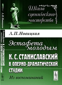 Эстафета молодым: К.С. Станиславский в Оперно-драматической студии. Из воспоминаний, Новицкая Л.П., 2012