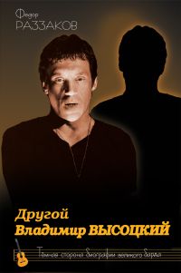 Другой Владимир Высоцкий. Темная сторона биографии знаменитого артиста, Раззаков Ф.И., 2011