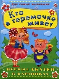 Кто в теремочке живет. Первые сказки в картинках, , 2011