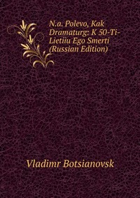 N.a. Polevo, Kak Dramaturg: K 50-Ti-Lietiiu Ego Smerti (Russian Edition), Vladimr Botsianovsk, 2011
