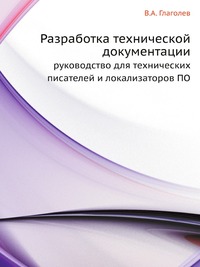 Разработка технической документации. руководство для технических писателей и локализаторов ПО, В.А. Глаголев, 2008
