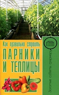 Как правильно строить парники и теплицы, Малай С.А., 2012