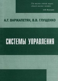 Системы управления. Исследование и компьютерное проектирование. Учебное пособие, Варжапетян А.Г., 2012