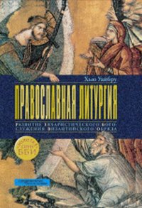 Православная литургия. Развитие евхаристического богослужения византийского обряда, Уайбру Х., 2012