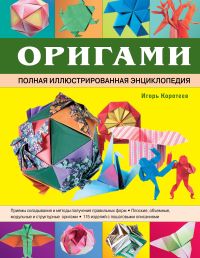 Оригами. Полная иллюстрированная энциклопедия, Коротеев И.А., 2011
