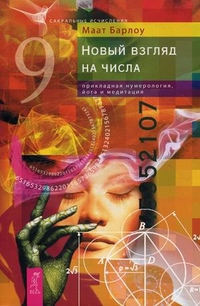 Новый взгляд на числа: прикладная нумерология, йога и медитация, Барлоу Маат, 2011