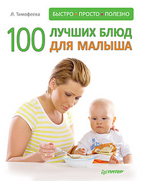 100 лучших блюд для малыша. Быстро, просто и полезно!, Тимофеева Л.С., 2012