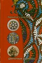 Бисер. Украшения и аксессуары; цветочные фантазии, Нестерова Д.В., 2011