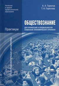 Обществознание для профессий и специальностей социально-экономического профиля. Практикум. Учебное пособие для начального и среднего профессионального образования, Горелов Анатолий Алексеевич, 2012