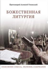 Божественная литургия. Объяснение смысла, значения, содержания, Уминский А., 2012