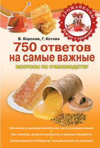 750 ответов на самые важные вопросы по пчеловодству, Королев В., 2012