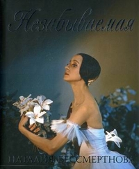 Незабываемая. Памяти русской балерины Наталии Бессмертновой (1941-2008), Колесников А.Г., 2008