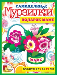 Самоделки от Мурзилки. Подарок маме, Коваленко М., 2012