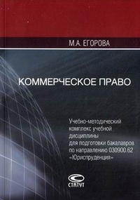 Коммерческое право. Учебно-методический комплекс учебной дисциплины для подготовки бакалавров по направлению "Юриспруденция", Егорова Мария Александровна, 2012