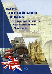 Курс английского языка для продолжающих. Для студентов II курса МИУ. Учебно-методический комплекс. В 2-х частях. Часть 2: Уровень B1, Тарвердян А.Ш., 2011