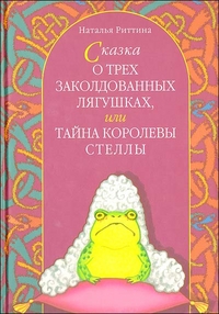 Сказка о трех заколдованных лягушках, или Тайна королевы Стеллы, Риттина Н., 2009