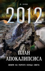 План апокалипсиса. Земля на пороге Конца Света, Зуев Я.В., 2012