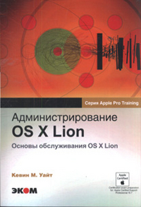 Администрирование OS X Lion. Основы обслуживания OS X Lion, Уайт К.М., 2012