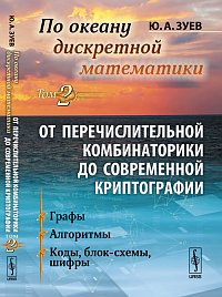 По океану дискретной математики. От перечислительной комбинаторики до современной криптографии. Том 2: Графы. Алгоритмы. Коды, блок-схемы, шифры, Зуев Ю.А., 2012