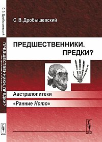 Предшественники. Предки? Австралопитеки. "Ранние Homo", Дробышевский С.В., 2012