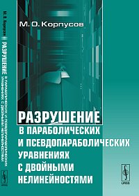 Разрушение в параболических и псевдопараболических уравнениях с двойными нелинейностями, Корпусов М.О., 2012