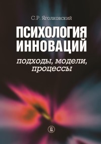 Психология инноваций: подходы, методы, процессы, Яголковский С.Р., 2011