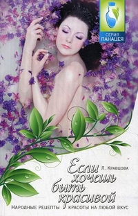 Если хочешь быть красивой. Народные рецепты красоты на любой вкус, Кравцова Лидия Васильевна, 2012