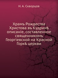Храм Рождества Христова в Кудрине. описание, составленное священником Георгиевской на Красной Горке церкви, Н. А. Скворцов, 0000