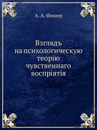 Взглядъ на психологическую теорiю чувственнаго воспрiятiя, А. А. Фишер, 0000