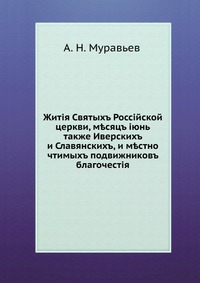 Житiя Святыхъ Россiйской церкви, месяцъ iюнь. также Иверскихъ и Славянскихъ, и местно чтимыхъ подвижниковъ благочестiя, А. Н. Муравьев, 0000