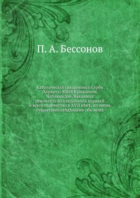 Католический священник Серб (Хорват) Юрий Крижанич, Неблюшский, Явканица. ревнитель воссоединения церквей и всего славянства в XVII веке, по вновь открытым сведениям о нем, П. А. Бессонов, 0000